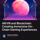 AR/VR and Blockchain: Creating Immersive On-Chain Gaming Experiences