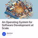 An Operating System for Software Development at Scale