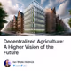 Decentralized Agriculture: A Higher Vision of the Future