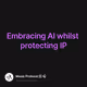 Embracing AI whilst protecting IP