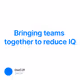 Bringing teams together to reduce IQ