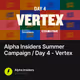 Alpha Insiders Summer Campaign / Day 4 - Vertex