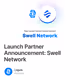 Launch Partner Announcement: Swell Network