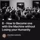 8 - How to Become one with the Machine without Losing your Humanity