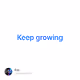 Keep growing