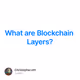 What are Blockchain Layers?
