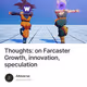 Thoughts: on Farcaster Growth, innovation, speculation