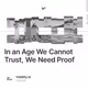 In an Age We Cannot Trust, We Need Proof