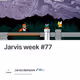 Jarvis week #77