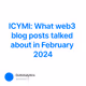 ICYMI: What web3 blog posts talked about in February 2024