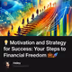 💡 Motivation and Strategy for Success: Your Steps to Financial Freedom 💼🚀