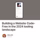 Building a Website Code-Free in the 2024 tooling landscape