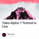 Taiko Alpha-1 Testnet is Live