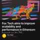 Fox Tech aims to improve scalability and performance in Ethereum based on its ZK-EVM solut