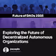 Exploring the Future of Decentralized Autonomous Organizations