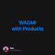 WAGMI with Products