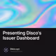 Presenting Disco's Issuer Dashboard