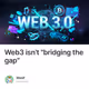 Web3 isn't "bridging the gap"