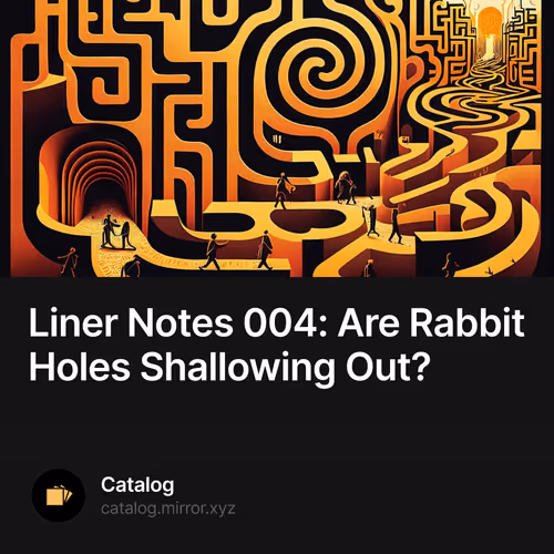 Liner Notes 004: Are Rabbit Holes Shallowing Out?