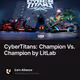 CyberTitans: Champion Vs. Champion by LitLab