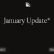 January Update*