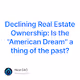 Declining Real Estate Ownership Is the American Dream a thing of the past