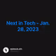 Next in Tech - Jan. 28, 2023