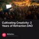 Cultivating Creativity: 2 Years of Refraction DAO