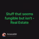 Stuff that seems fungible but isn't - Real Estate