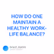HOW DO ONE MAINTAIN A HEALTHY WORK-LIFE BALANCE