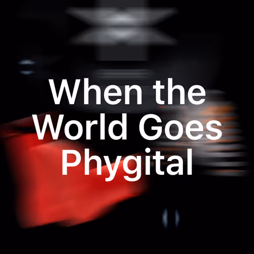 When the World Goes Phygital