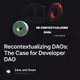 Recontextualizing DAOs: The Case for Developer DAO