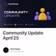 Community Update April'25