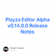 Playza Editor Alpha v0.14.0.0 Release Notes V2