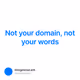 Not your domain, not your words