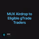 MUX Airdrop to Eligible gTrade Traders