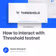 How to interact with Threshold testnet