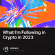 What I'm Following in Crypto in 2023