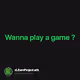 Wanna play a game ?