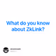 What do you know about ZkLink?