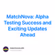 MatchNova: Alpha Testing Success and Exciting Updates Ahead