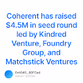 Coherent has raised 4.5M in seed round led by Kindred Venture Foundry Group and Matchstick
