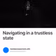 Navigating in a trustless state