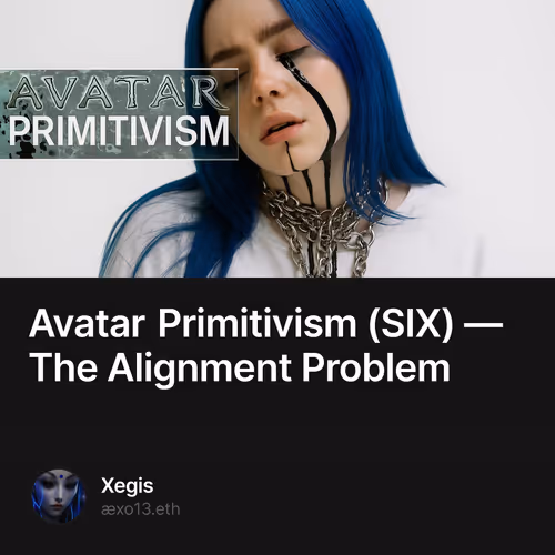 Avatar Primitivism (SIX) — The Alignment Problem