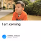 I am coming