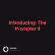 Introducing: The Prompter II