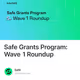 Safe Grants Program: Wave 1 Roundup
