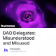 DAO Delegates: Misunderstood and Misused