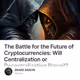 The Battle for the Future of Cryptocurrencies: Will Centralization or Decentralization Pre