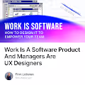 Work Is A Software Product And Managers Are UX Designers